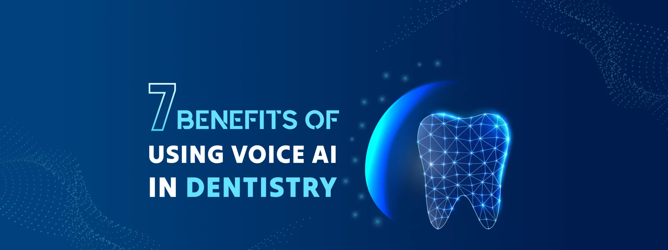 7 Benefits of Using Voice AI in Dentistry