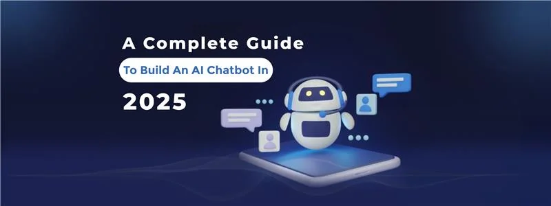 A Complete Guide to Build an AI Chatbot in 2025 